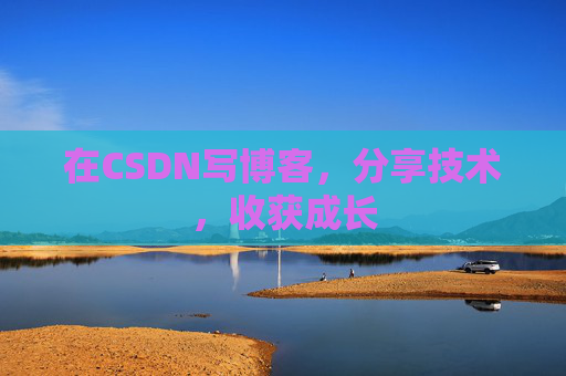 在CSDN写博客，分享技术，收获成长