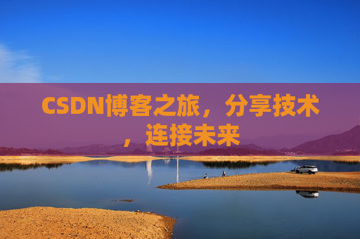 CSDN博客之旅，分享技术，连接未来